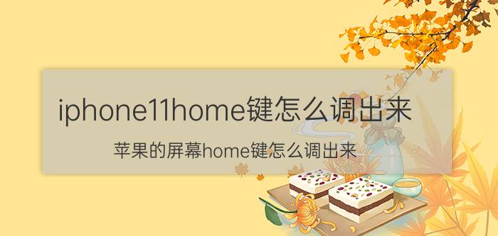 iphone11home键怎么调出来 苹果的屏幕home键怎么调出来？